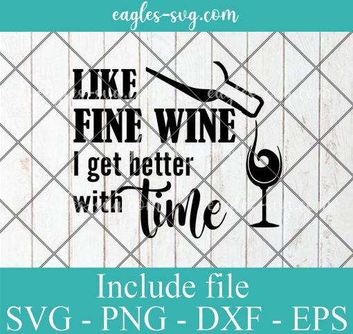 Like fine wine i get better with time Svg, Png, Cricut File Silhouette