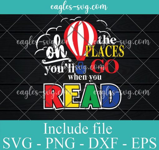Oh the Places You'll Go When You Read Svg, Png, Cricut File Silhouette