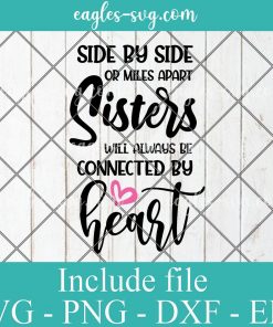 Side By Side Or Miles Apart Sisters Will Always Be Connected By Heart Svg, Png, Pdf, Cricut File Silhouette