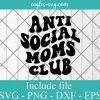 Anti social Moms Club Svg Cricut File Silhouette, Png
