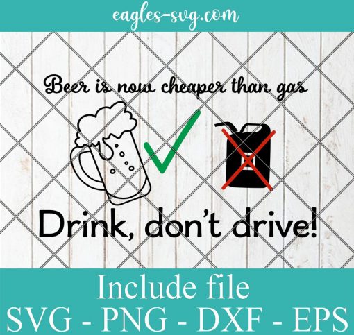 Beer is Now Cheaper Than Gas Drink Don't Drive Svg Cricut File Silhouette, Png, Gas Prices svg