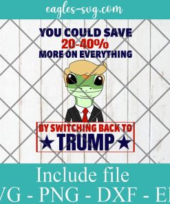 Gecko trump Funny You Could Save More On Everything By Switching Back To Trump Svg Cricut File Silhouette, Png