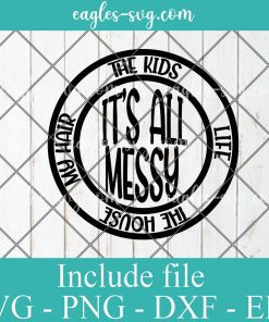 It's All Messy The House The Kids My Hair Life Svg Cut File Silhouette, Png