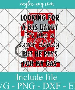 Looking For A Gas Daddy It's Like A Sugar Daddy But He Pays For My Gas Svg Cricut File Silhouette, Png