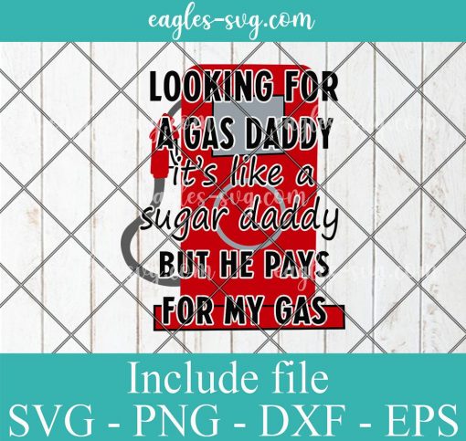 Looking For A Gas Daddy It's Like A Sugar Daddy But He Pays For My Gas Svg Cricut File Silhouette, Png