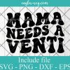 Mama Needs a Venti Svg Cut File Silhouette, Png, Wavy Letters Svg