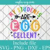 My Students are Egg Cellent SVG, Funny Easter Teacher SVG Files for Cricut, Png for Iron on