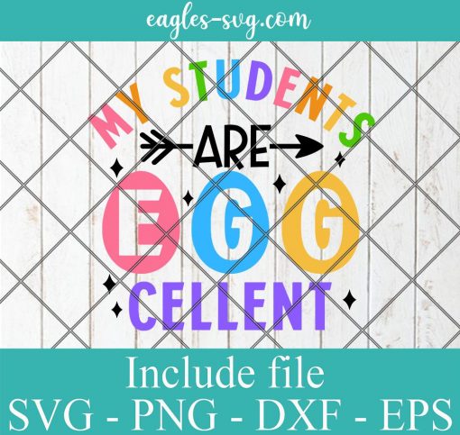 My Students are Egg Cellent SVG, Funny Easter Teacher SVG Files for Cricut, Png for Iron on