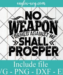 No Weapon Formed Against Me Shall Prosper Svg Cricut File Silhouette, Png