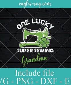 One Lucky Super Sewing Grandma St Patrick's Day Svg, Png, Cricut File Silhouette