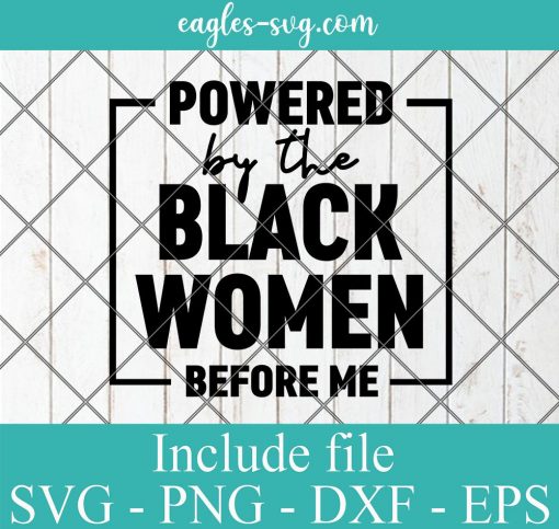 Powered by the black women before me Svg, Png, Cricut File Silhouette