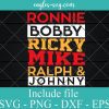 Ronnie Bobby Ricky Mike Ralph and Johnny Svg, Png, Cricut File Silhouette