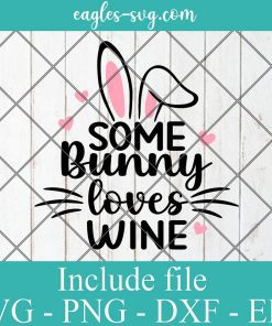 Some Bunny Loves Wine SVG, Bunny Ears Svg, Happy Easter, Png, Svg Files For Cricut, Silhouette, Iron on