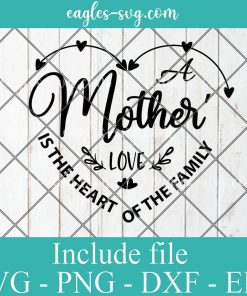 A mother's love is the heart of the family Svg, Png Printable, Cricut & Silhouette