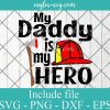 My Daddy is my hero Firefighter Svg, Png Printable, Cricut & Silhouette
