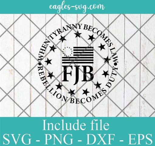 When Tyranny Becomes Law Rebellion Becomes Duty FJB Svg, Png Printable, Cricut & Silhouette