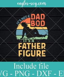 It's Not a Dad Bod It's a Father Figure Svg, Png Printable, Cricut & Silhouette, Sublimation