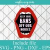 Keep Your Bans Off Our Bodies Svg, Png Printable, Cricut & Silhouette, Roe V Wade svg