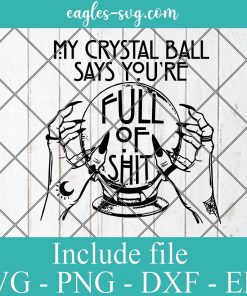 My Crystal Ball Says You’re Full of Shit SVG, Fortune teller SVG, Halloween Svg, Png Printable, Cricut & Silhouette