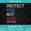 Protect Kids Not Guns Svg, Png Printable, Cricut & Silhouette, pro gun control svg, anti gun protest svg