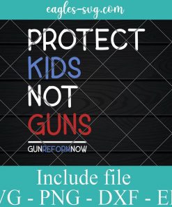 Protect Kids Not Guns Svg, Png Printable, Cricut & Silhouette, pro gun control svg, anti gun protest svg