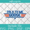 Talk To Me Goose SVG, Top Gun Svg, Maverick Svg, Png Printable, Cricut & Silhouette