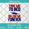 Top Gun Take me to bed or lose me forever Svg, Png Printable, Cricut & Silhouette