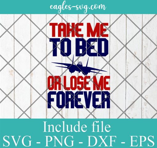 Top Gun Take me to bed or lose me forever Svg, Png Printable, Cricut & Silhouette