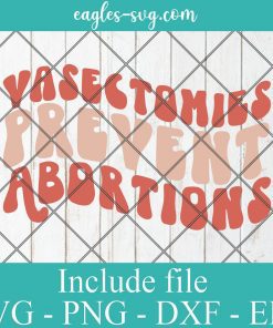 Vasectomies Prevent Abortions Feminist Svg, Png Printable, Cricut & Silhouette, Roe V Wade svg