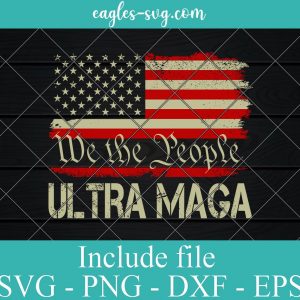 We the People Ultra MAGA Svg, Png Printable, Cricut & Silhouette, Sublimation