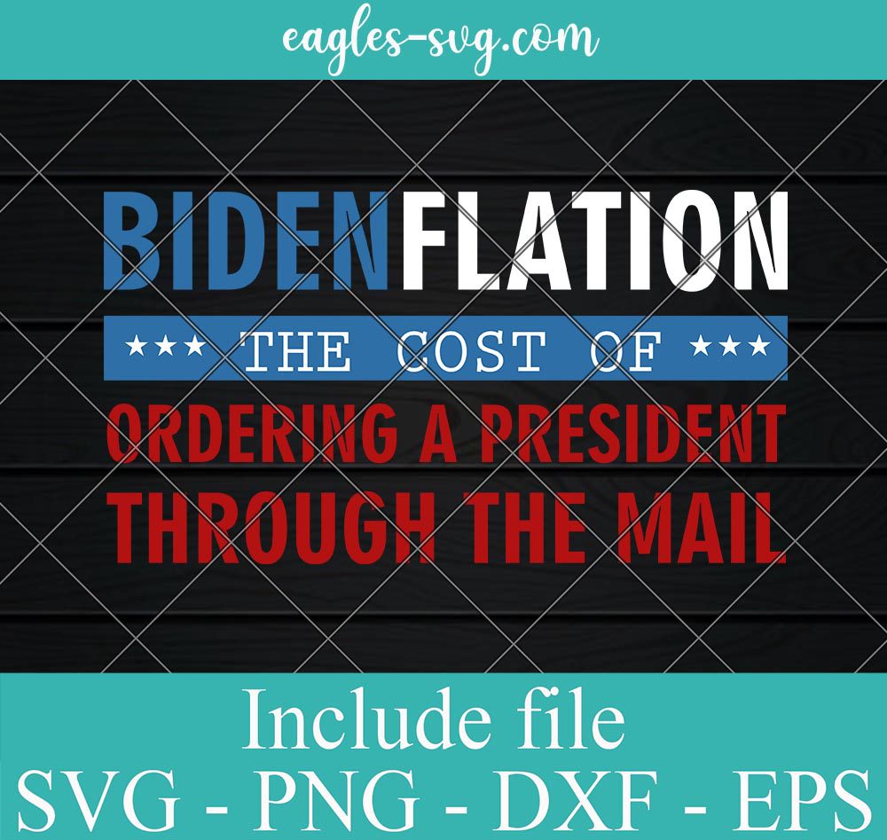 Bidenflation The Cost Of Ordering A President Through The Mail Svg, Png, Cricut & Silhouette