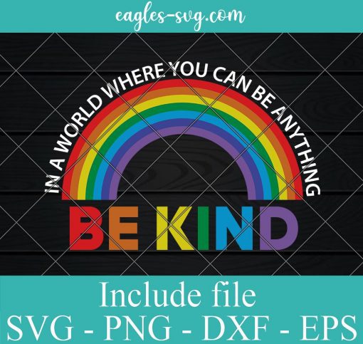 In A World Where You Can Be Anything Be Kind Gay Pride LGBT Svg, Png Printable, Cricut & Silhouette