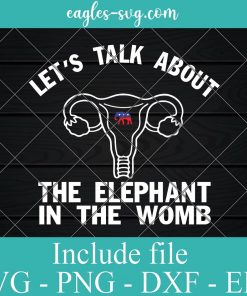 Let's Talk About The Elephant In The Womb Svg, Png, Cricut & Silhouette