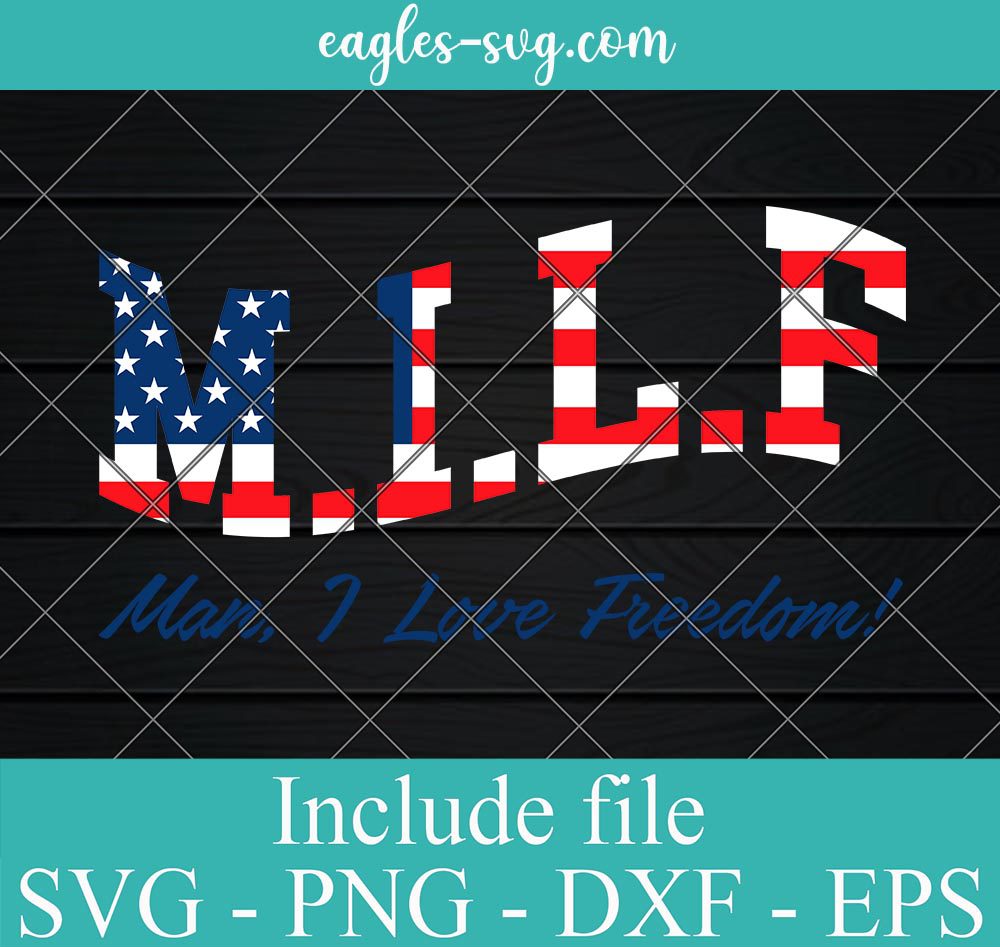 MILF Man I Love Freedom Funny Patriotic Svg, Png, Cricut & Silhouette
