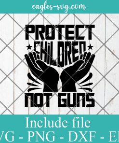 Protect Children Not Guns Svg, Gun Control Svg, Gun Reform Svg, Png Printable, Cricut & Silhouette