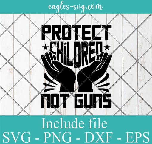 Protect Children Not Guns Svg, Gun Control Svg, Gun Reform Svg, Png Printable, Cricut & Silhouette