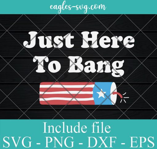 4th Of July Just Here To Bang 1776 Svg, Png, Cricut & Silhouette