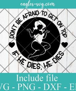 Don't Be Afraid To Get On Top If He Dies He Dies Svg, Png, Cricut & Silhouette