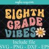 Eighth Grade Vibes 8th Grade Team Retro 1st Day of School Svg, Png, Cricut & Silhouette