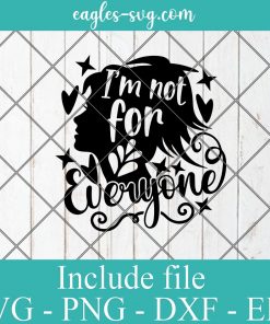 I'm not for everyone Svg, Png, Cricut & Silhouette, Funny shirt svg, Motivational svg, Svg for Girl