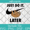 Sloth Just Do It Later Svg, Png, Cricut & Silhouette, Funny Sloth Svg