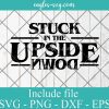 Stuck in the Upside Down Stranger Things Svg, Png, Cricut & Silhouette