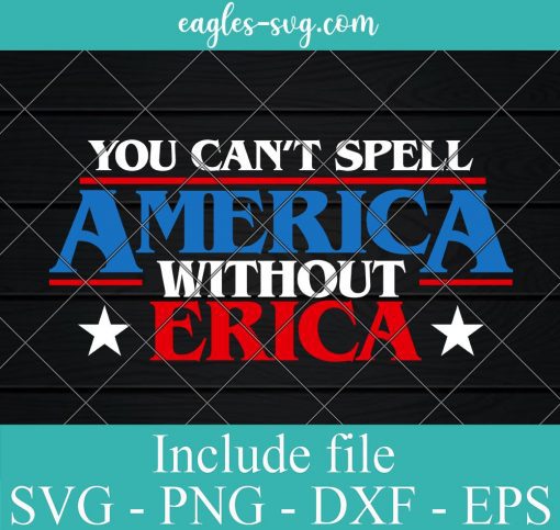 You Can't spell America Without Erica Svg, Png, Cricut & Silhouette