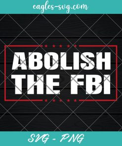 Abolish The FBI Trump Raid 2024 President Political Warrant Svg, Cut Files for Cricut & Silhouette, Png Digital File