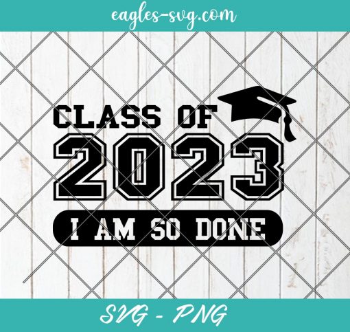 Class Of 2023 I Am So Done School Svg