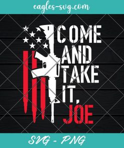 Come And Take It Joe Gun American Flag Svg, Cut Files for Cricut & Silhouette, Png