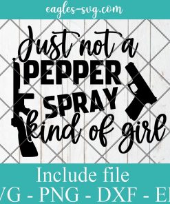 Just Not a Pepper Spray Kind of Girl Svg, Png, Cricut & Silhouette