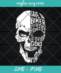 Save a biker open your fucking eyes and get off you god damn phone Svg, Cut Files for Cricut & Silhouette, Png Digital File