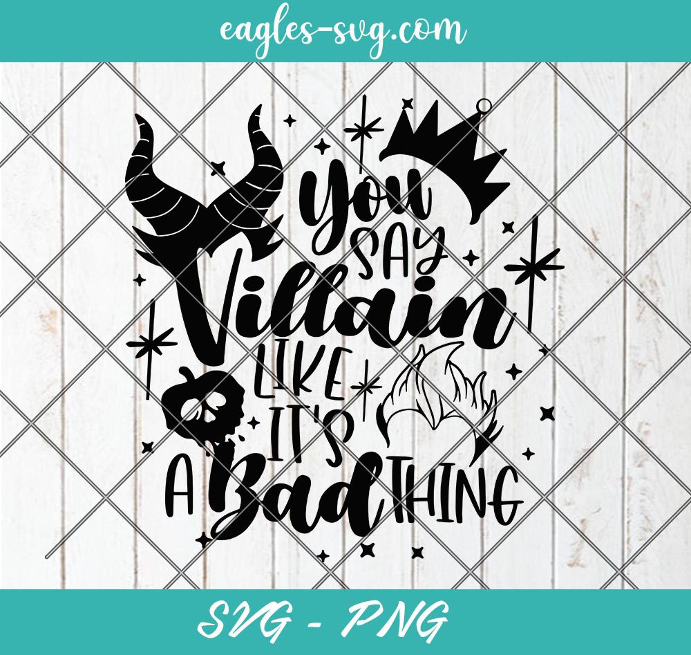 You Say Villain like it's a Bad Thing Disney Svg, Cut Files for Cricut & Silhouette, Png