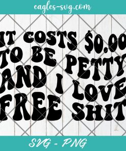 It Costs 0.00 To Be Petty svg, I Love Free Shit svg, Bitchy Svg, Cut Files for Cricut & Silhouette, Png
